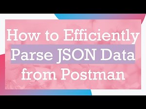 How to Efficiently Parse JSON Data from Postman