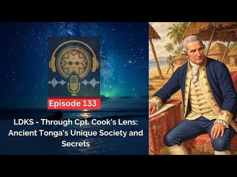 LDKS Ep. 133: Through Cpt. Cook's Lens: Ancient Tonga's Unique Society and Secrets