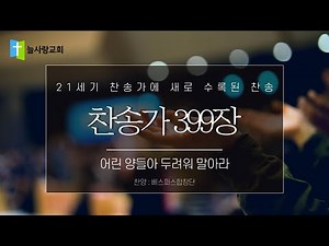 399장 어린 양들아 두려워 말아라 (찬양 :베스퍼스합창단)