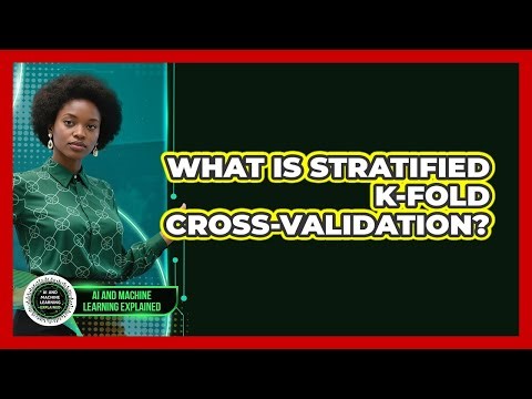 What Is Stratified K-Fold Cross-Validation?