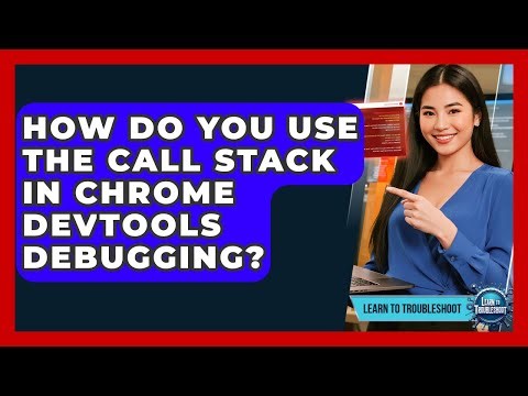How Do You Use The Call Stack In Chrome DevTools Debugging? - Learn To Troubleshoot