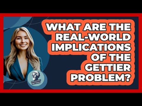 What Are The Real-world Implications Of The Gettier Problem? - Philosophy Beyond