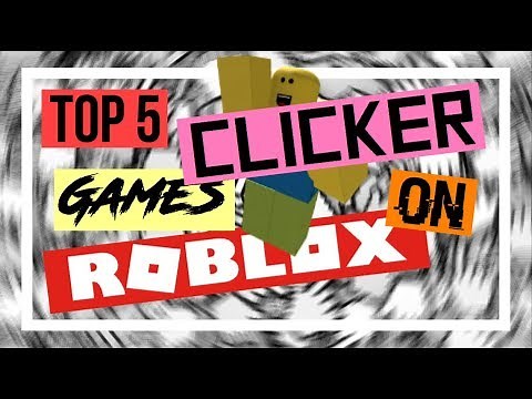 TOP 5 CLICKER GAMES ON ROBLOX! *SOME UNDERRATED* (2017)