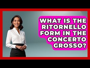 What Is The Ritornello Form In The Concerto Grosso? - Classical Serenade