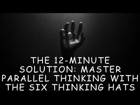 The 12-Minute Solution: Master Parallel Thinking with the Six Thinking Hats