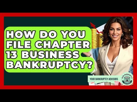 How Do You File Chapter 13 Business Bankruptcy? - Your Bankruptcy Advisors