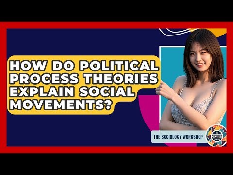 How Do Political Process Theories Explain Social Movements? - The Sociology Workshop