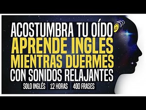 🦻ACOSTUMBRA TU OÍDO 💤APRENDE INGLÉS MIENTRAS DUERMES ✅MÉTODO EFECTIVO SONIDOS RELAJANTES [12 HORAS]