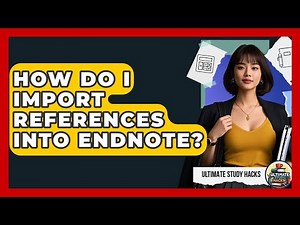 How Do I Import References Into EndNote? - Ultimate Study Hacks