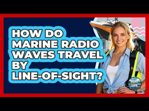 How Do Marine Radio Waves Travel By Line-of-sight? - Boat Life Masters