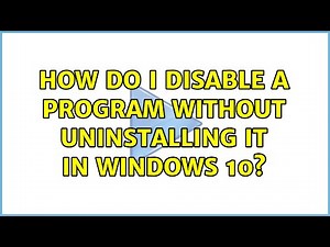 How do I disable a program without uninstalling it in Windows 10? (3 Solutions!!)