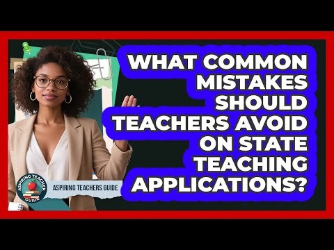 What Common Mistakes Should Teachers Avoid On State Teaching Applications? - Aspiring Teacher Guide