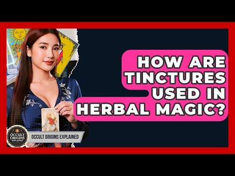 How Are Tinctures Used In Herbal Magic? - Occult Origins Explained