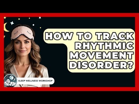 How To Track Rhythmic Movement Disorder? - Sleep Wellness Workshop