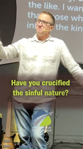 Living by the Spirit: Have You Crucified Your Sinful Nature? | The Church at Three Trails