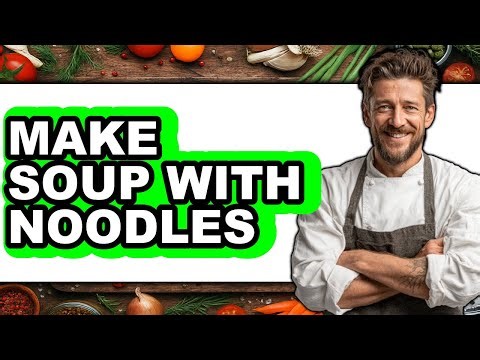 How To Make Soup With Noodles (Full Guide)