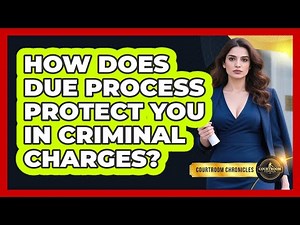 How Does Due Process Protect You In Criminal Charges? - Courtroom Chronicles