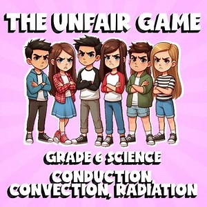 Conduction, Convection, Radiation THE UNFAIR GAME - No Prep Grade 6 Science