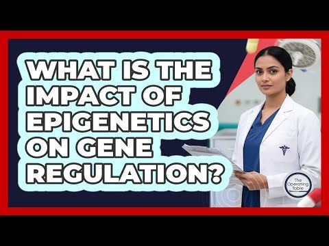 What Is The Impact Of Epigenetics On Gene Regulation?
