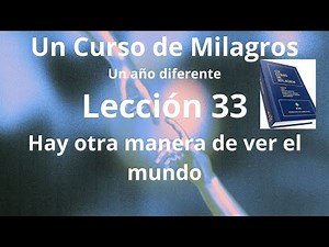 ACIM Lesson 33. There is another way of seeing the world