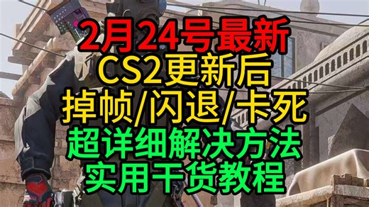 2月24日最新CS2更新后出现掉帧/闪退/卡死问题超详细解决方法实用干货教程