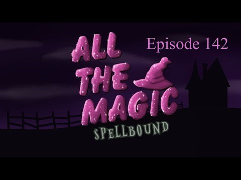 All the Magic Spellbound Episode 142