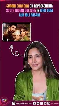 Surbhi Chandna on Representing South Indian Culture in Ishk Dum Aur Idli Rasam