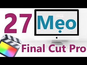 27 MẸO VÀ PHÍM TẮT cực kỳ hữu ích trên phần mềm dựng phim Final Cut Pro X