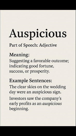 Auspicious (/ɔːˈspɪʃ.əs/) (Adjective): Suggesting a favorable outcome; indicating good fortune,...