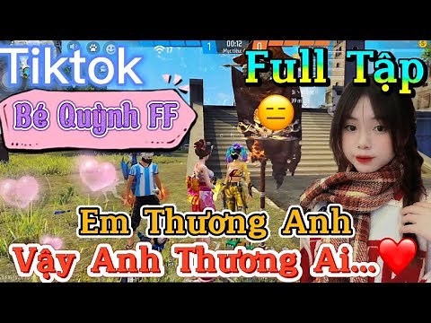 Tik Tok Free Fire | Phim ngắn: ''Em Thương Anh vậy anh thương ai ”FULL Tập | Bé Quỳnh FF