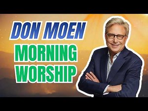 Start Your Day With God 🙏 Don Moen’s Most Peaceful Morning Worship Songs