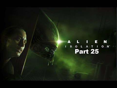 Alien Isolation Part 25: Ring Around the Rosey With A Xenomorph