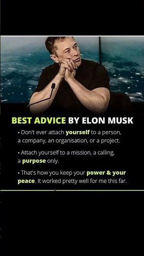 Best advice by Elon Musk attach to a mission not people or companies. Purpose brings power and peace