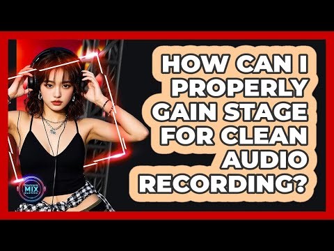 How Can I Properly Gain Stage For Clean Audio Recording? - Electronic Mix Masters