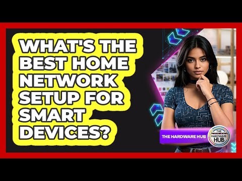 What's The Best Home Network Setup For Smart Devices? - The Hardware Hub