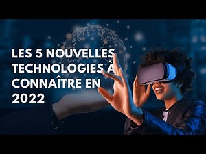 les 5 nouvelles technologies à connaître en 2022