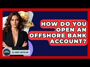 How Do You Open An Offshore Bank Account? - All About Capitalism