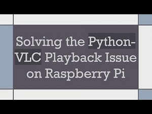 Solving the Python-VLC Playback Issue on Raspberry Pi