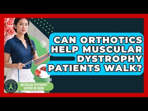Can Orthotics Help Muscular Dystrophy Patients Walk? - Muscular Dystrophy Support Network