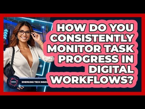 How Do You Consistently Monitor Task Progress In Digital Workflows? - Emerging Tech Insider