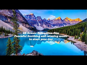 4k scenic relaxation film - Peaceful Soothing and Relaxing music to start your day