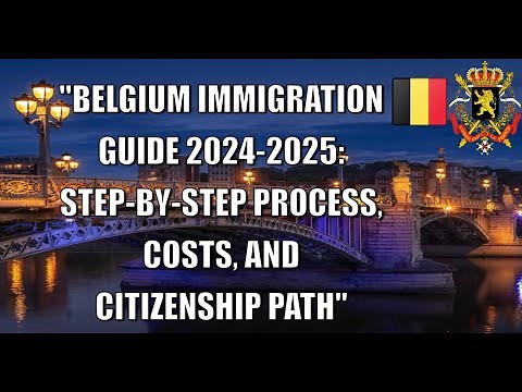"Belgium Immigration Guide 2024-2025: Step-by-Step Process, Costs, and Citizenship Path"