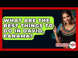 What Are The Best Things To Do In David, Panama? - Central America Uncovered