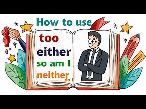How to use too, either, so am I, and neither do I, in English