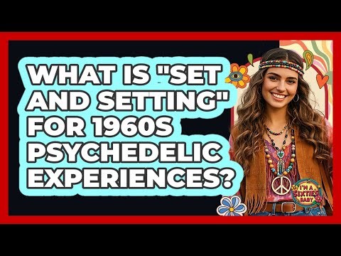 What Is "Set And Setting" For 1960s Psychedelic Experiences? - I'm a 60s Baby