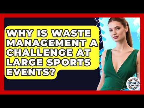 Why Is Waste Management A Challenge At Large Sports Events? - Business In Sports