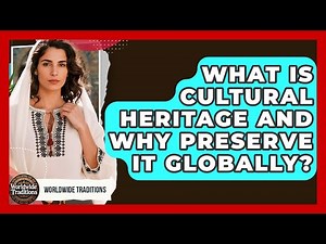 What Is Cultural Heritage And Why Preserve It Globally? - Worldwide Traditions