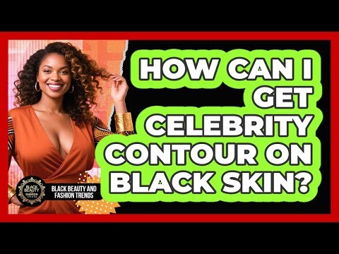 How Can I Get Celebrity Contour On Black Skin? - Black Beauty and Fashion Trends