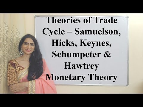 Theories of Trade Cycle – Samuelson, Hicks, Keynes, Schumpeter and Hawtrey Monetary Theory