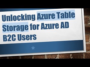 Unlocking Azure Table Storage for Azure AD B2C Users